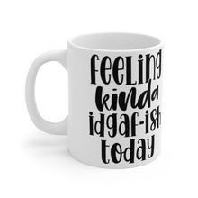Load image into Gallery viewer, Feeling Kinda IDGAF-ish today Ceramic Mugs (11oz\15oz\20oz)