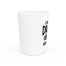 Load image into Gallery viewer, I Don't Get Drunk Shot Glass