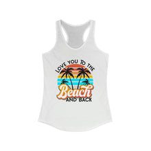 Load image into Gallery viewer, Love you to the Beach and Back Women's Ideal Racerback Tank