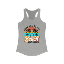 Load image into Gallery viewer, Love you to the Beach and Back Women's Ideal Racerback Tank