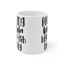 Load image into Gallery viewer, Feeling Kinda IDGAF-ish today Ceramic Mugs (11oz\15oz\20oz)