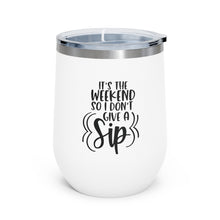 Load image into Gallery viewer, It's the Weekend so I don't give a Sip - Wine Tumbler
