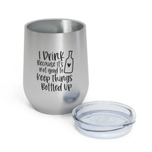 Load image into Gallery viewer, I Drink Because it's not good to Keep Things Bottled Up - Wine Tumbler