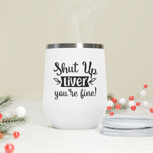 Load image into Gallery viewer, Shut Up Liver You Are Fine 12oz Insulated Wine Tumbler