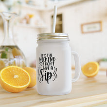Load image into Gallery viewer, It's the Weekend so I don't give a Sip Mason Jar