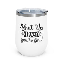 Load image into Gallery viewer, Shut Up Liver You Are Fine 12oz Insulated Wine Tumbler