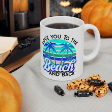 Load image into Gallery viewer, Love you to the Beach and Back (Blue) Ceramic Mug 11oz