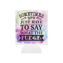 Load image into Gallery viewer, Sometimes you just have to say what the Fudge - Can Cooler