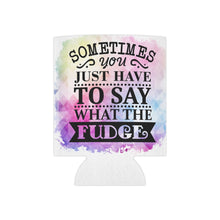 Load image into Gallery viewer, Sometimes you just have to say what the Fudge - Can Cooler