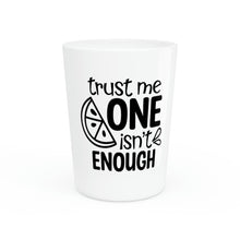 Load image into Gallery viewer, Trust Me One Isn't Enough Shot Glass