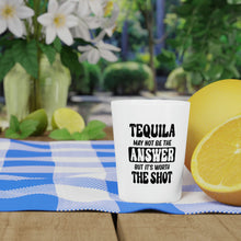 Load image into Gallery viewer, Tequila May Not Be The Answer Shot Glass