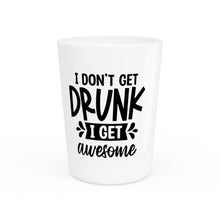 Load image into Gallery viewer, I Don't Get Drunk Shot Glass