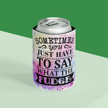 Load image into Gallery viewer, Sometimes you just have to say what the Fudge - Can Cooler