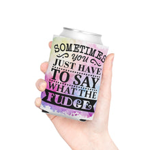 Load image into Gallery viewer, Sometimes you just have to say what the Fudge - Can Cooler