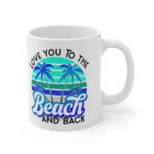 Load image into Gallery viewer, Love you to the Beach and Back (Blue) Ceramic Mug 11oz