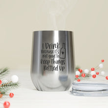 Load image into Gallery viewer, I Drink Because it's not good to Keep Things Bottled Up - Wine Tumbler