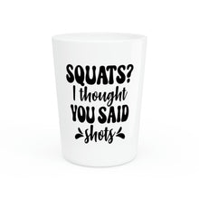Load image into Gallery viewer, Squats I Thought You Said Shots Shot Glass