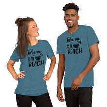 Load image into Gallery viewer, Take me to the Beach - Short-Sleeve Unisex T-Shirt