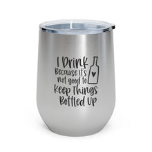 Load image into Gallery viewer, I Drink Because it&#39;s not good to Keep Things Bottled Up - Wine Tumbler
