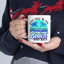 Load image into Gallery viewer, Love you to the Beach and Back (Blue) Ceramic Mug 11oz
