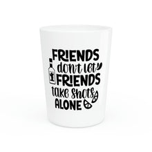 Load image into Gallery viewer, Friend&#39;s Don&#39;t Let Friend&#39;s Shot Glass
