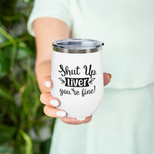 Load image into Gallery viewer, Shut Up Liver You Are Fine 12oz Insulated Wine Tumbler
