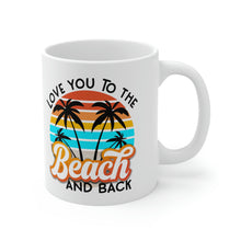 Load image into Gallery viewer, Love you to the Beach and Back Ceramic Mug 11oz
