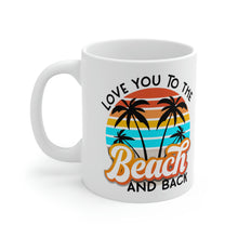 Load image into Gallery viewer, Love you to the Beach and Back Ceramic Mug 11oz
