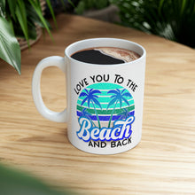 Load image into Gallery viewer, Love you to the Beach and Back (Blue) Ceramic Mug 11oz
