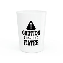 Load image into Gallery viewer, Caution I Have No Filter Shot Glass
