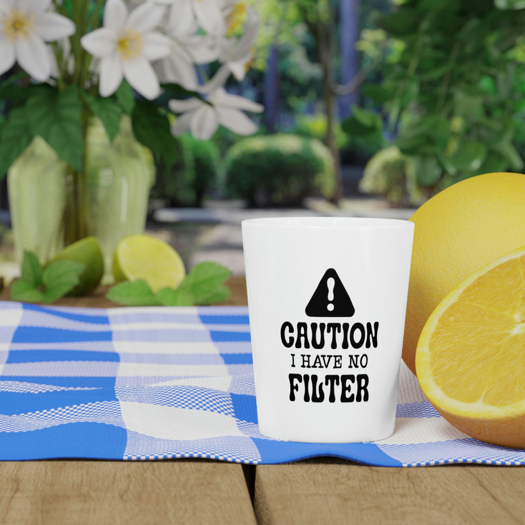 Caution I Have No Filter Shot Glass