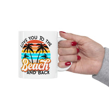 Load image into Gallery viewer, Love you to the Beach and Back Ceramic Mug 11oz
