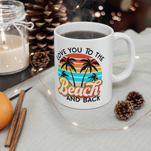 Load image into Gallery viewer, Love you to the Beach and Back Ceramic Mug 11oz
