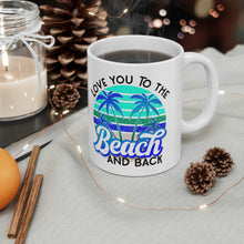 Load image into Gallery viewer, Love you to the Beach and Back (Blue) Ceramic Mug 11oz
