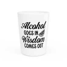 Load image into Gallery viewer, Alcohol Goes In Wisdom comes out Shot Glass
