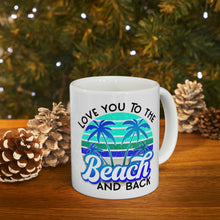 Load image into Gallery viewer, Love you to the Beach and Back (Blue) Ceramic Mug 11oz
