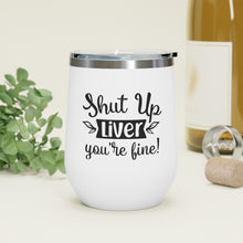 Load image into Gallery viewer, Shut Up Liver You Are Fine 12oz Insulated Wine Tumbler
