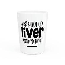 Load image into Gallery viewer, Shut Up Liver You&#39;re Fine Shot Glass
