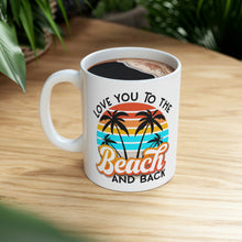 Load image into Gallery viewer, Love you to the Beach and Back Ceramic Mug 11oz
