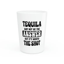 Load image into Gallery viewer, Tequila May Not Be The Answer Shot Glass
