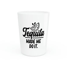 Load image into Gallery viewer, Tequila Made Me Do It Shot Glass
