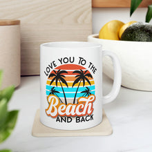 Load image into Gallery viewer, Love you to the Beach and Back Ceramic Mug 11oz
