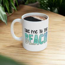 Load image into Gallery viewer, Take me to the Beach Ceramic Mug 11oz
